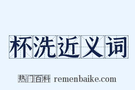 杯洗近义词是什么意思的图片